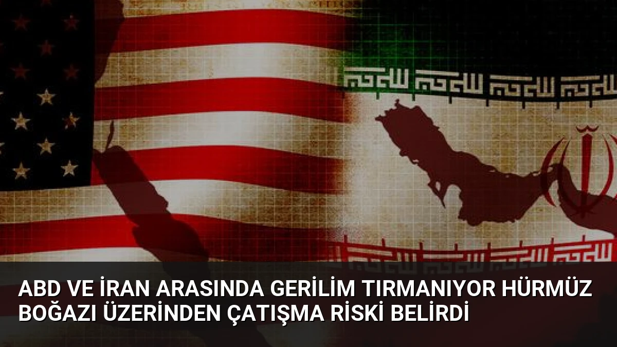 ABD ve İran Arasında Gerilim Tırmanıyor Hürmüz Boğazı Üzerinden Çatışma Riski Belirdi
