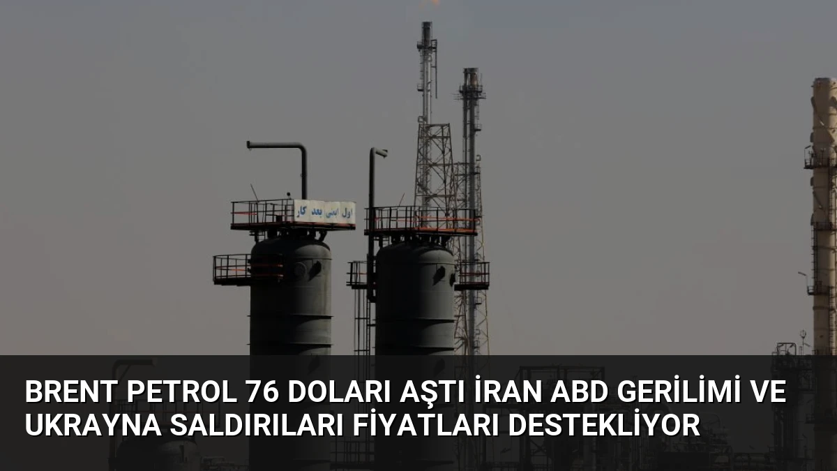 Brent Petrol 76 Doları Aştı İran ABD Gerilimi ve Ukrayna Saldırıları Fiyatları Destekliyor