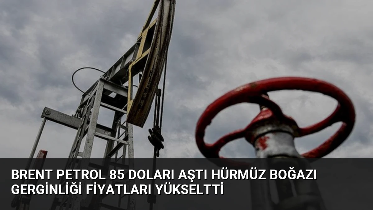 Brent Petrol 85 Doları Aştı Hürmüz Boğazı Gerginliği Fiyatları Yükseltti
