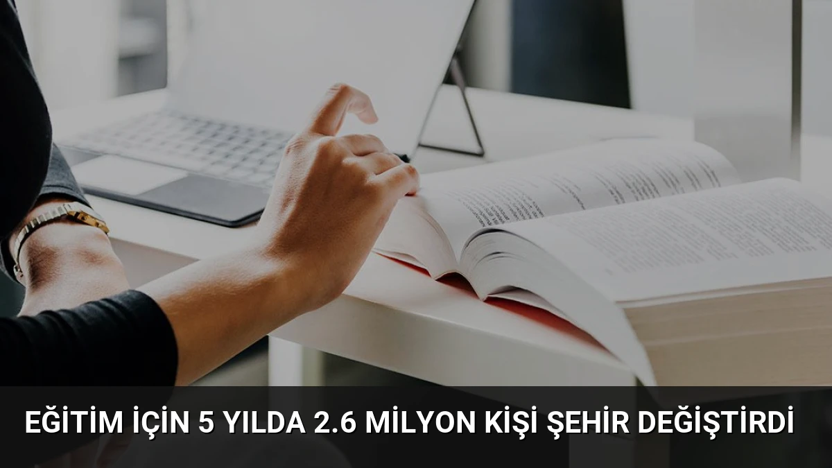 Eğitim İçin 5 Yılda 2.6 Milyon Kişi Şehir Değiştirdi