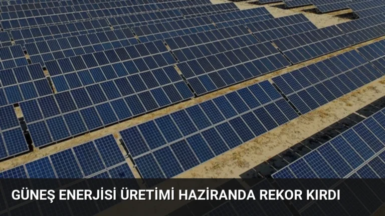 Güneş Enerjisi Üretimi Haziranda Rekor Kırdı