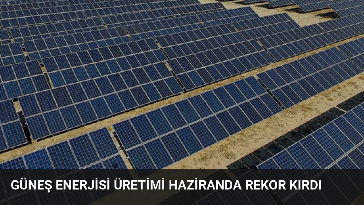 Güneş Enerjisi Üretimi Haziranda Rekor Kırdı
