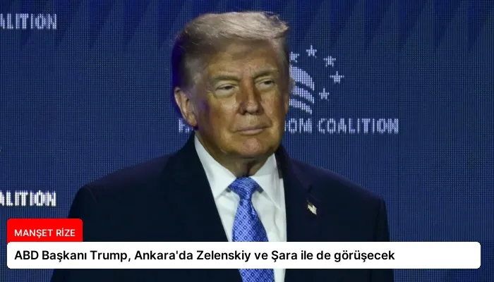 ABD Başkanı Trump, Ankara’da Zelenskiy ve Şara ile de görüşecek