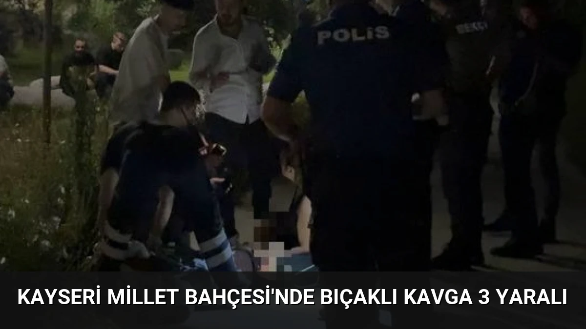 Kayseri Millet Bahçesi’nde Bıçaklı Kavga 3 Yaralı