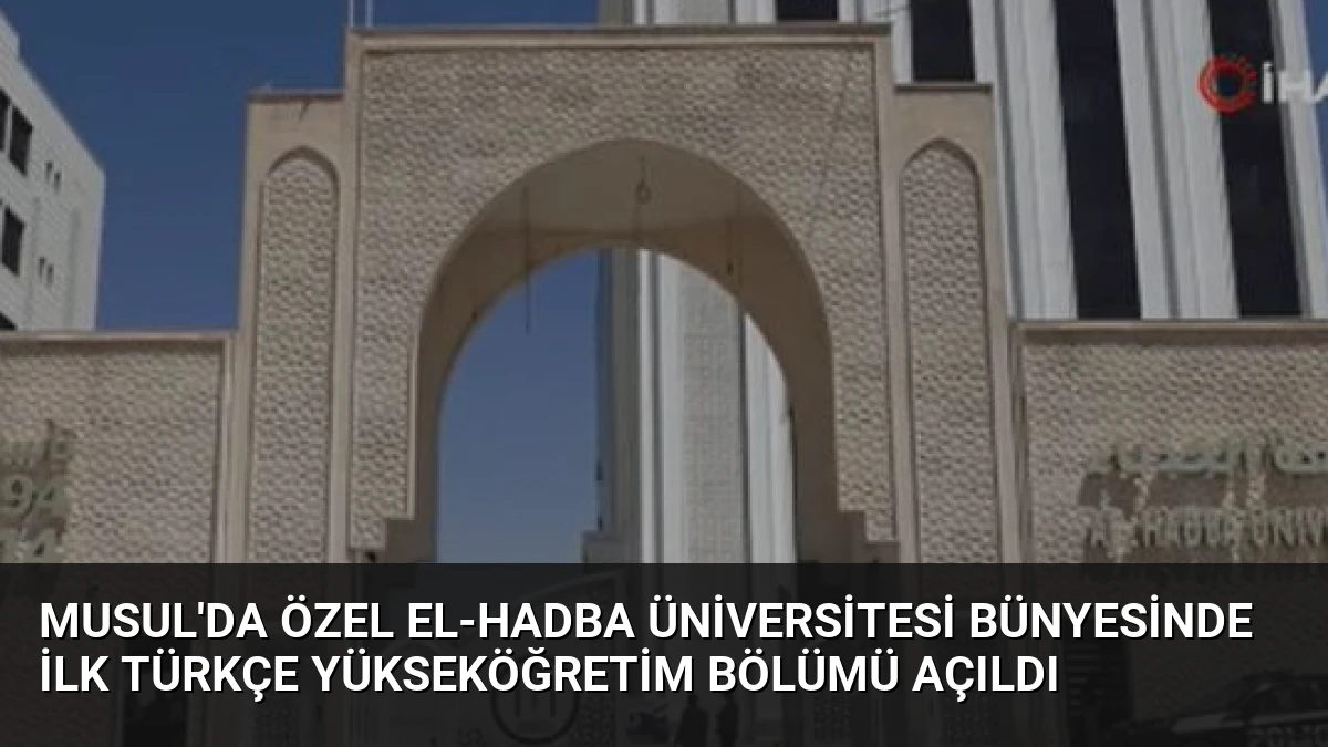 Musul’da Özel El-Hadba Üniversitesi Bünyesinde İlk Türkçe Yükseköğretim Bölümü Açıldı