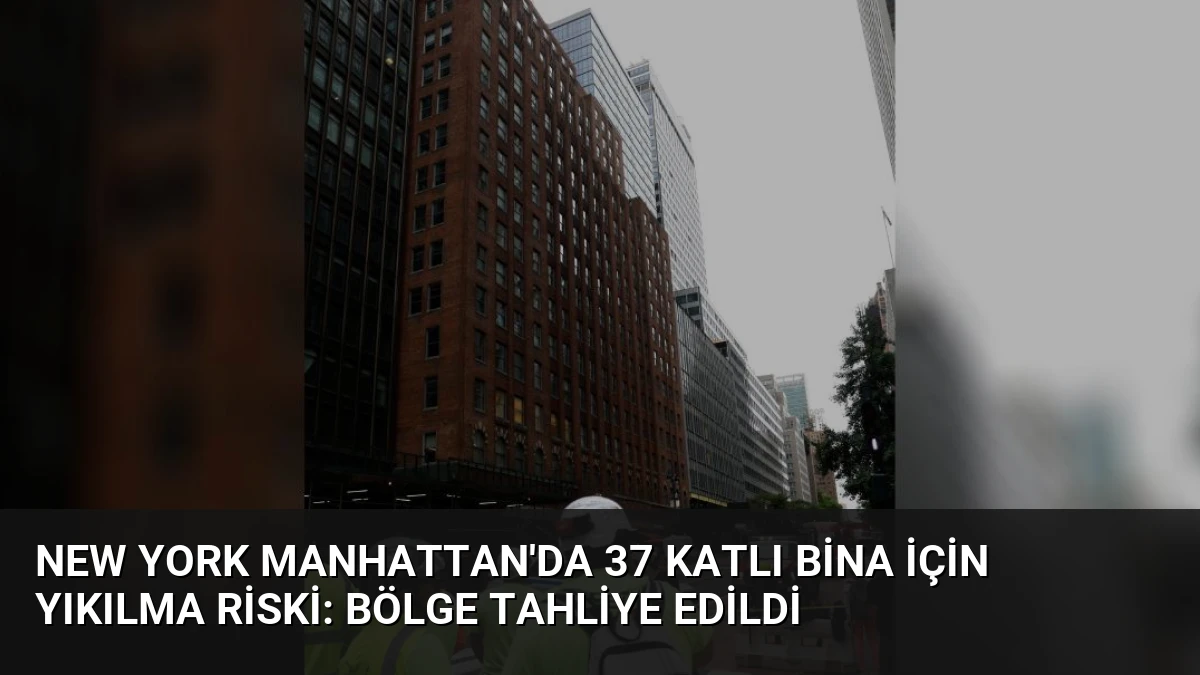 New York Manhattan’da 37 Katlı Bina İçin Yıkılma Riski: Bölge Tahliye Edildi