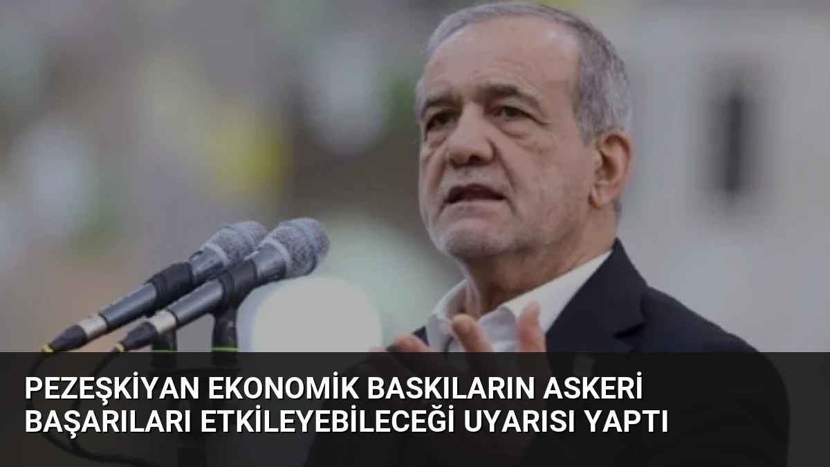 Pezeşkiyan Ekonomik Baskıların Askeri Başarıları Etkileyebileceği Uyarısı Yaptı