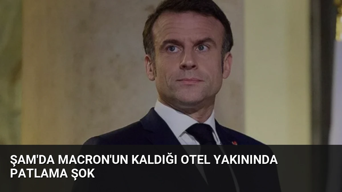 Şam’da Macron’un Kaldığı Otel Yakınında Patlama Şok
