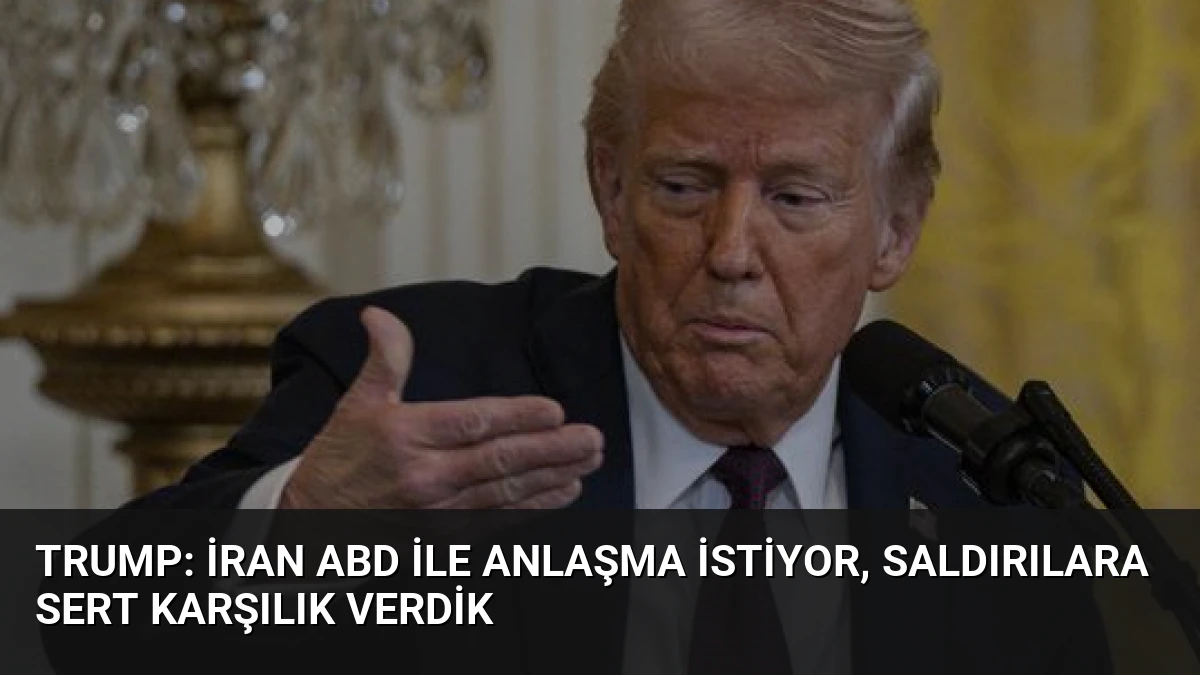 Trump: İran ABD ile Anlaşma İstiyor, Saldırılara Sert Karşılık Verdik