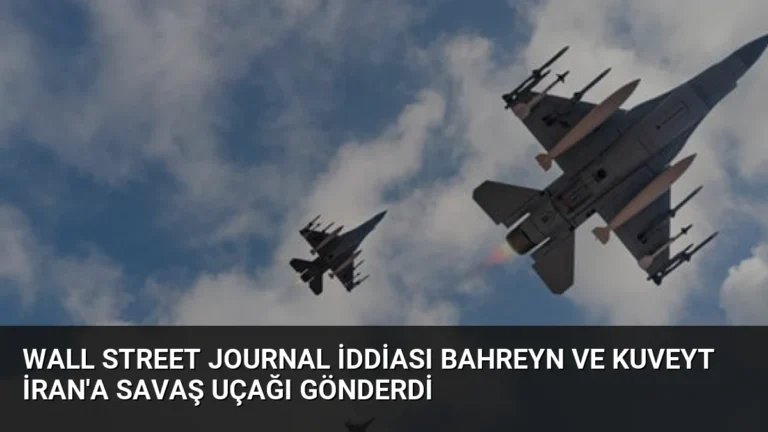 Wall Street Journal iddiası Bahreyn ve Kuveyt İran’a savaş uçağı gönderdi