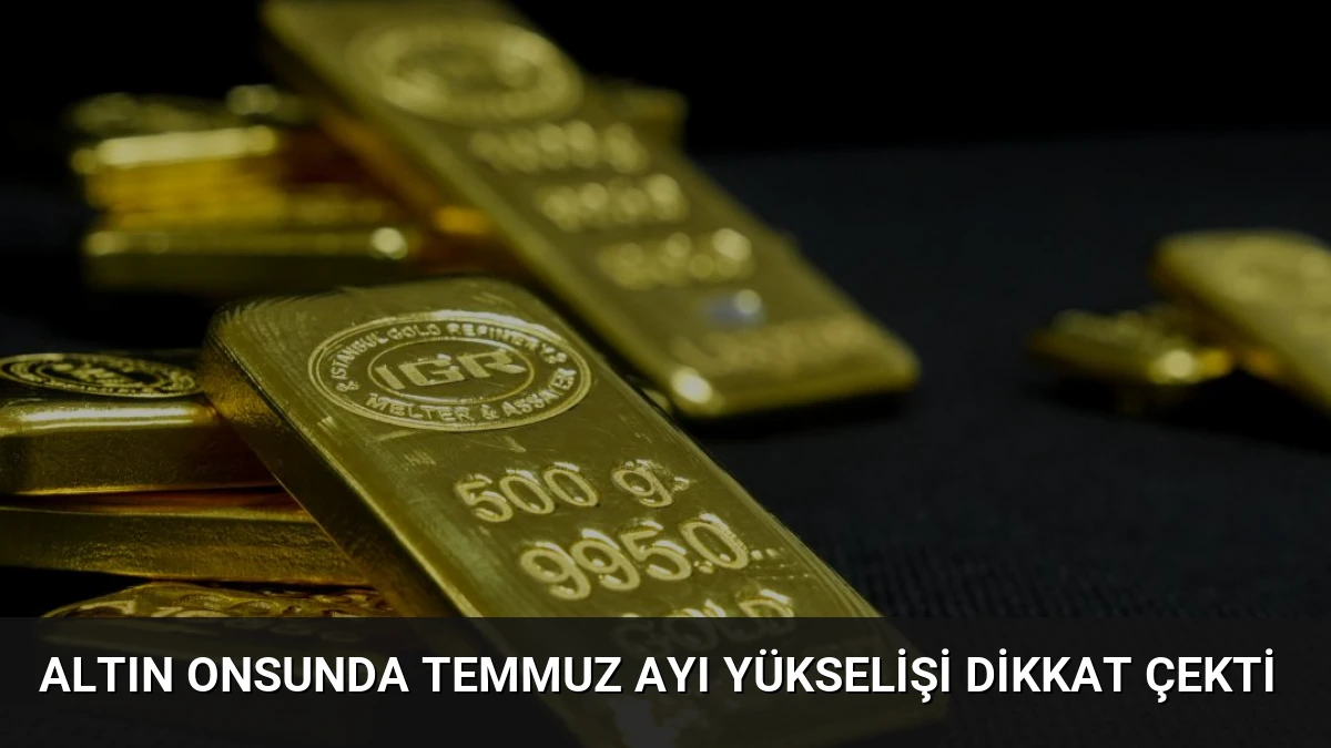 Altın Onsunda Temmuz Ayı Yükselişi Dikkat Çekti