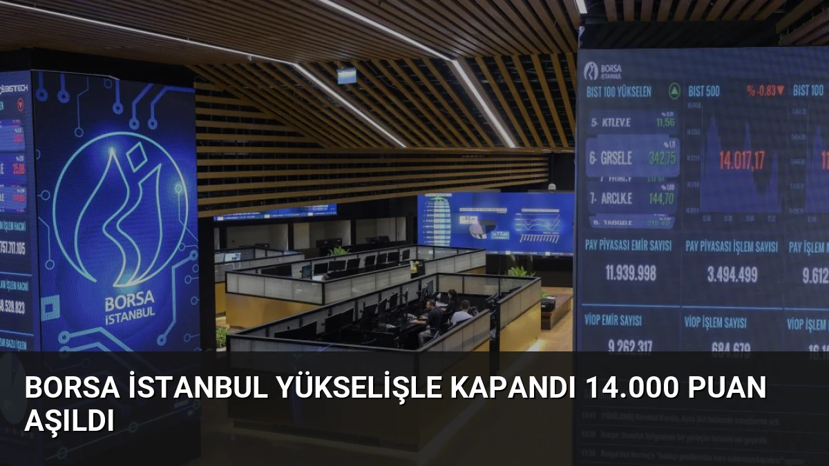 Borsa İstanbul Yükselişle Kapandı 14.000 Puan Aşıldı