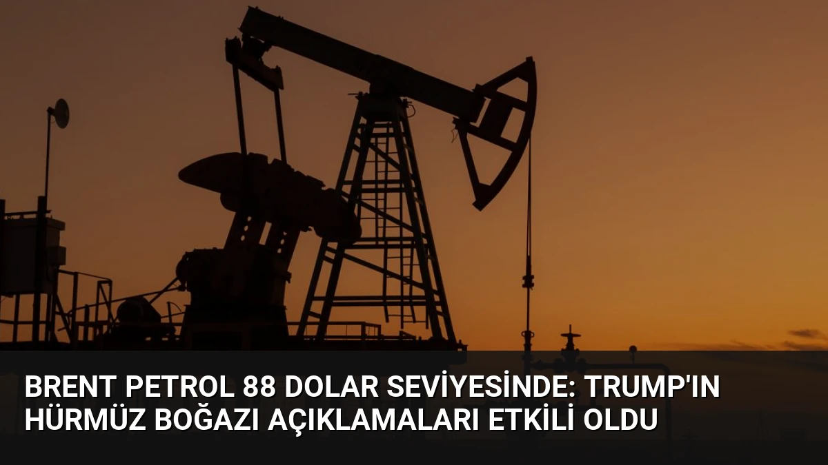 Brent Petrol 88 Dolar Seviyesinde: Trump’ın Hürmüz Boğazı Açıklamaları Etkili Oldu
