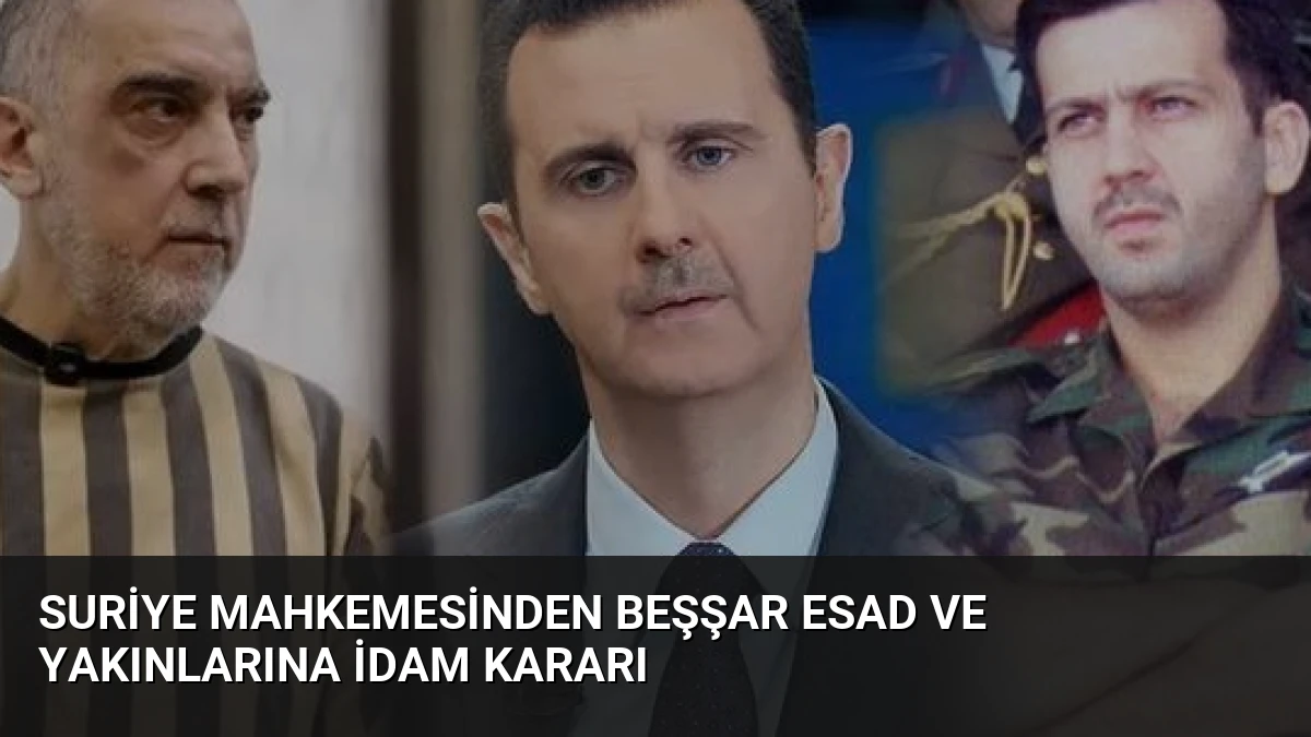 Suriye Mahkemesinden Beşşar Esad ve Yakınlarına İdam Kararı