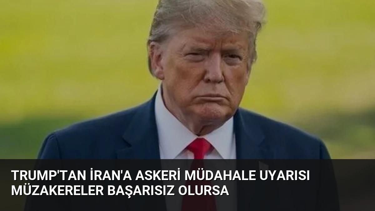 Trump’tan İran’a Askeri Müdahale Uyarısı Müzakereler Başarısız Olursa