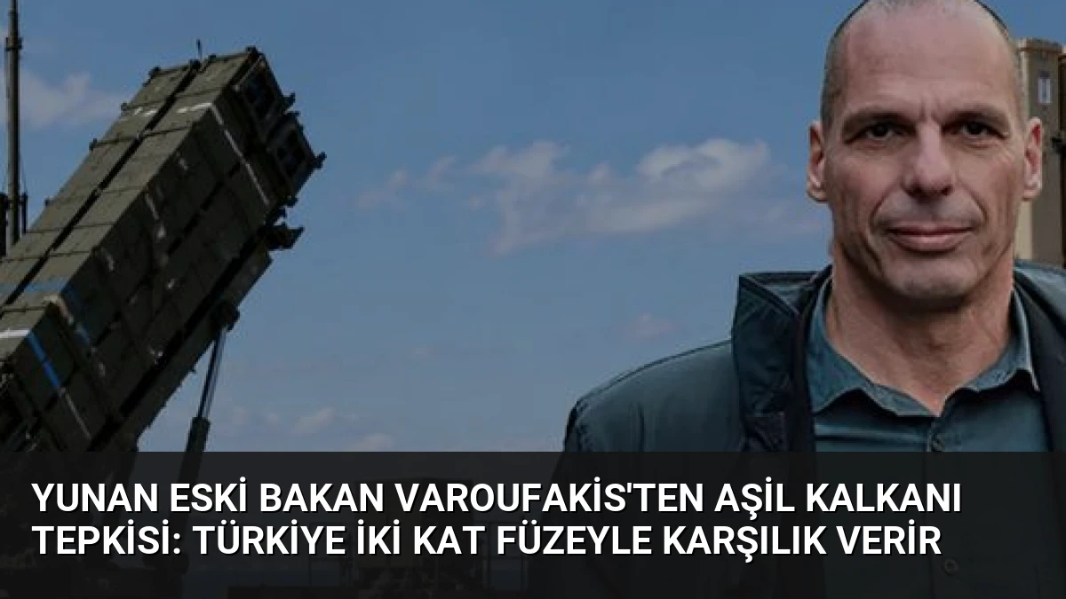 Yunan Eski Bakan Varoufakis’ten Aşil Kalkanı Tepkisi: Türkiye İki Kat Füzeyle Karşılık Verir