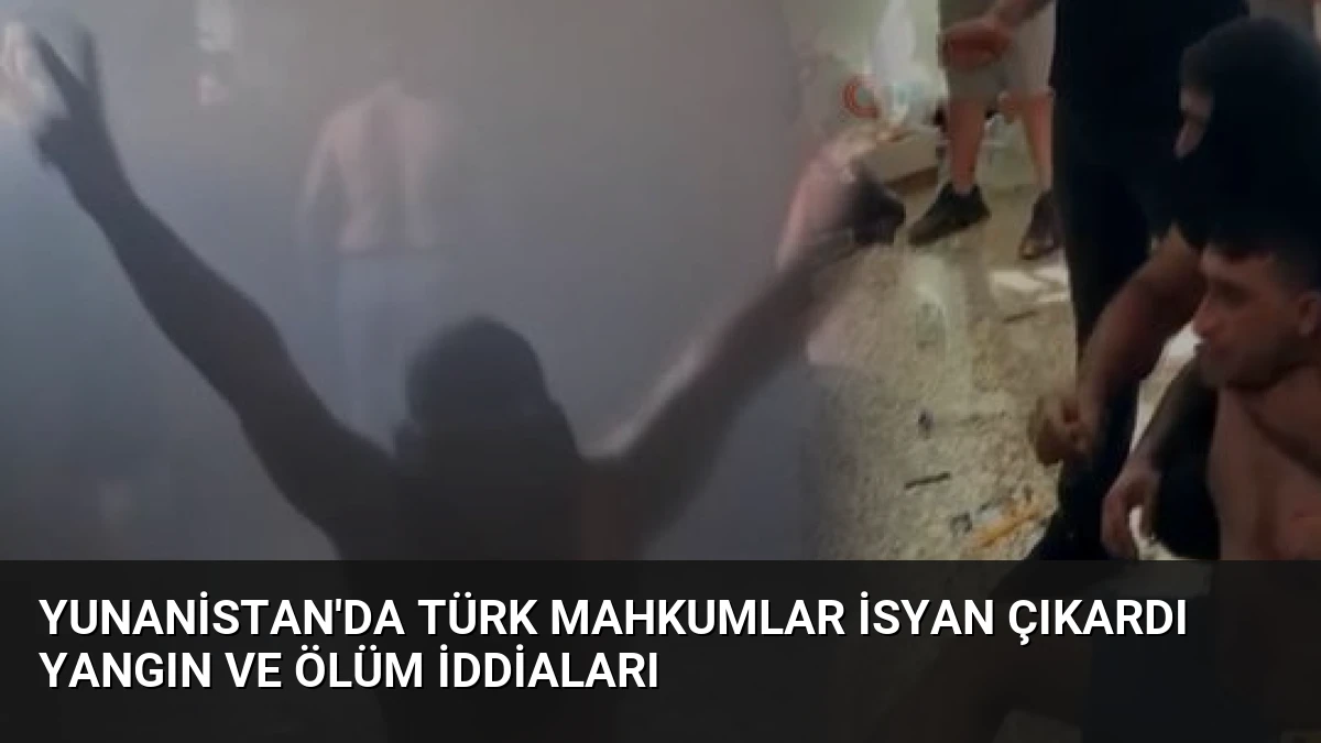 Yunanistan’da Türk Mahkumlar İsyan Çıkardı Yangın ve Ölüm İddiaları
