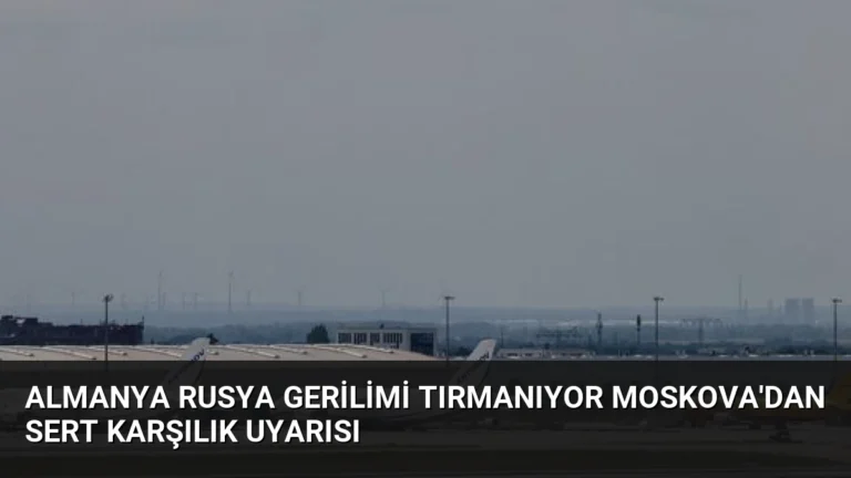 Almanya Rusya gerilimi tırmanıyor Moskova’dan sert karşılık uyarısı