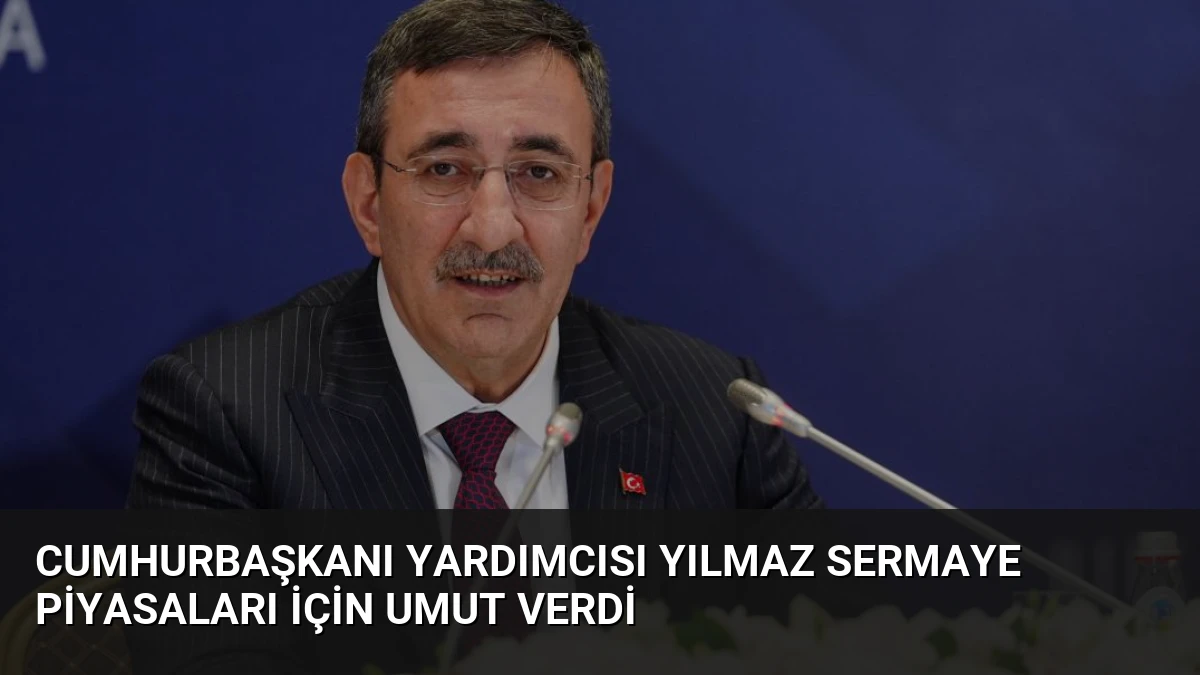 Cumhurbaşkanı Yardımcısı Yılmaz Sermaye Piyasaları İçin Umut Verdi