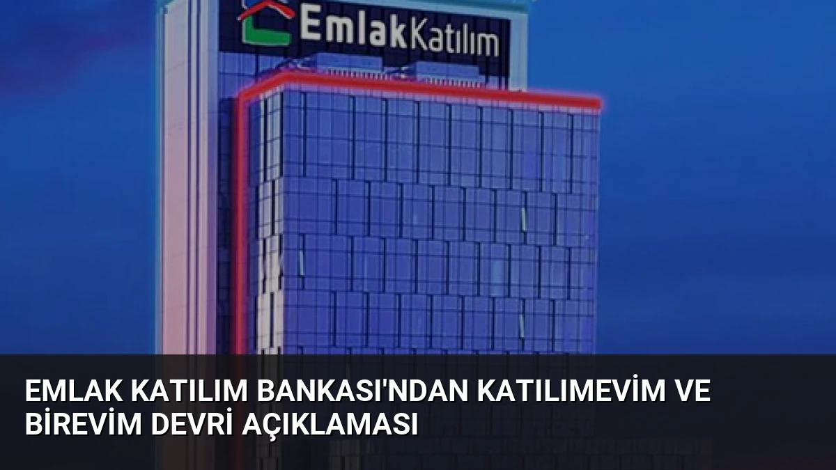 Emlak Katılım Bankası’ndan Katılımevim ve Birevim Devri Açıklaması