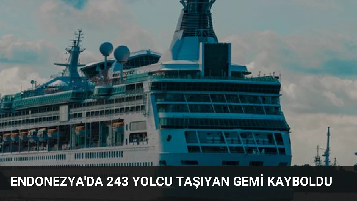 Endonezya’da 243 yolcu taşıyan gemi kayboldu