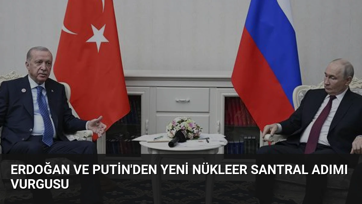 Erdoğan ve Putin’den Yeni Nükleer Santral Adımı Vurgusu