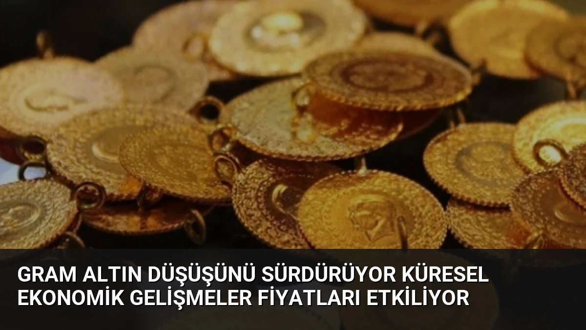 Gram Altın Düşüşünü Sürdürüyor Küresel Ekonomik Gelişmeler Fiyatları Etkiliyor