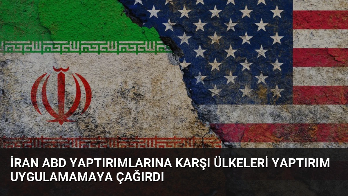 İran ABD Yaptırımlarına Karşı Ülkeleri Yaptırım Uygulamamaya Çağırdı