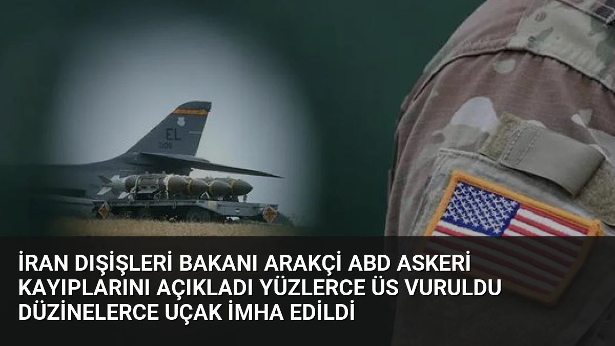 İran Dışişleri Bakanı Arakçi ABD Askeri Kayıplarını Açıkladı Yüzlerce Üs Vuruldu Düzinelerce Uçak İmha Edildi