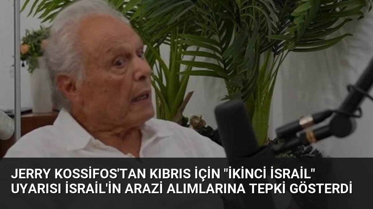 Jerry Kossifos’tan Kıbrıs İçin “İkinci İsrail” Uyarısı İsrail’in Arazi Alımlarına Tepki Gösterdi