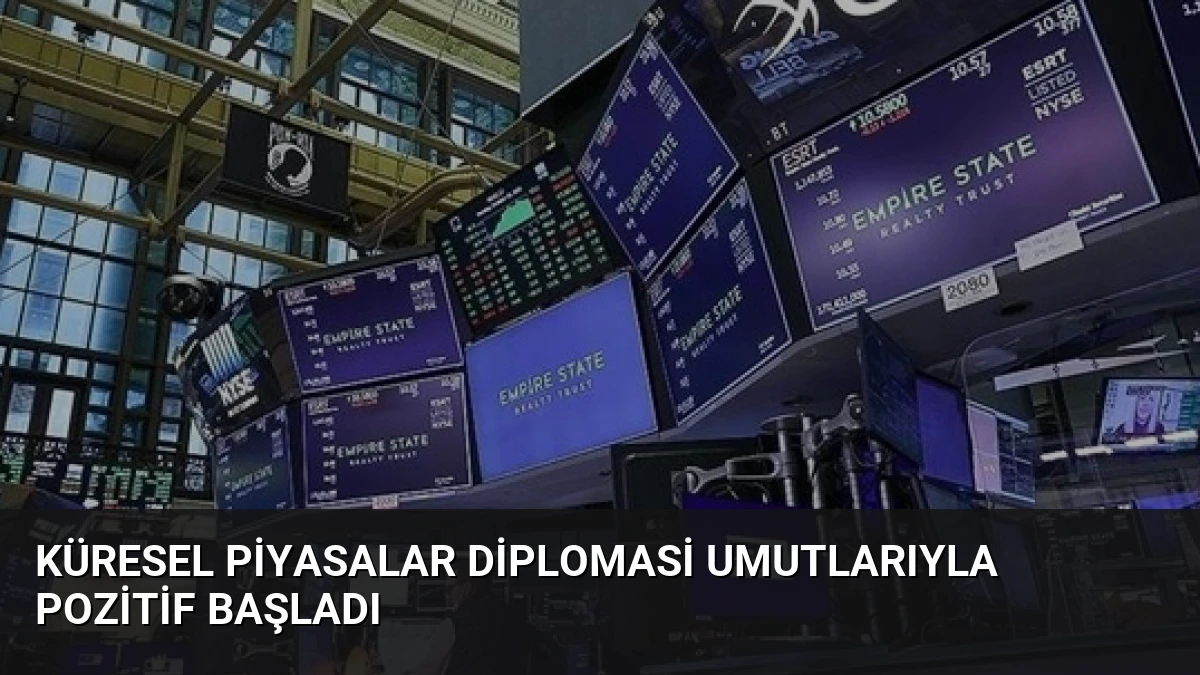 Küresel Piyasalar Diplomasi Umutlarıyla Pozitif Başladı