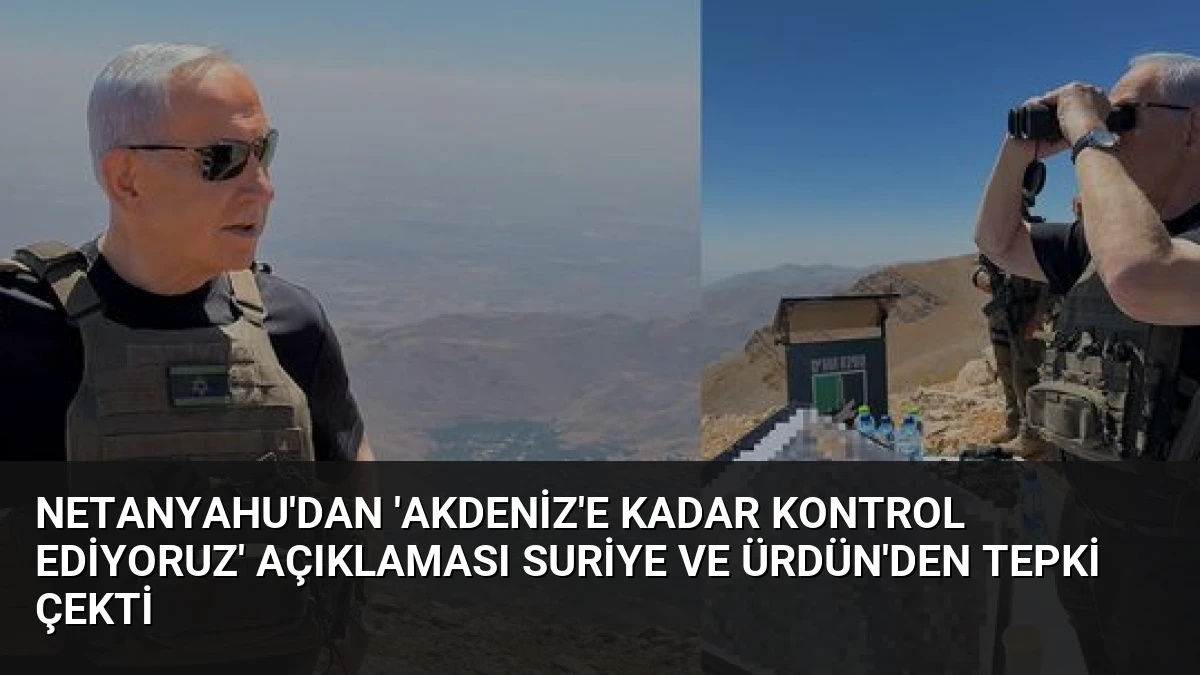 Netanyahu’dan ‘Akdeniz’e Kadar Kontrol Ediyoruz’ Açıklaması Suriye ve Ürdün’den Tepki Çekti