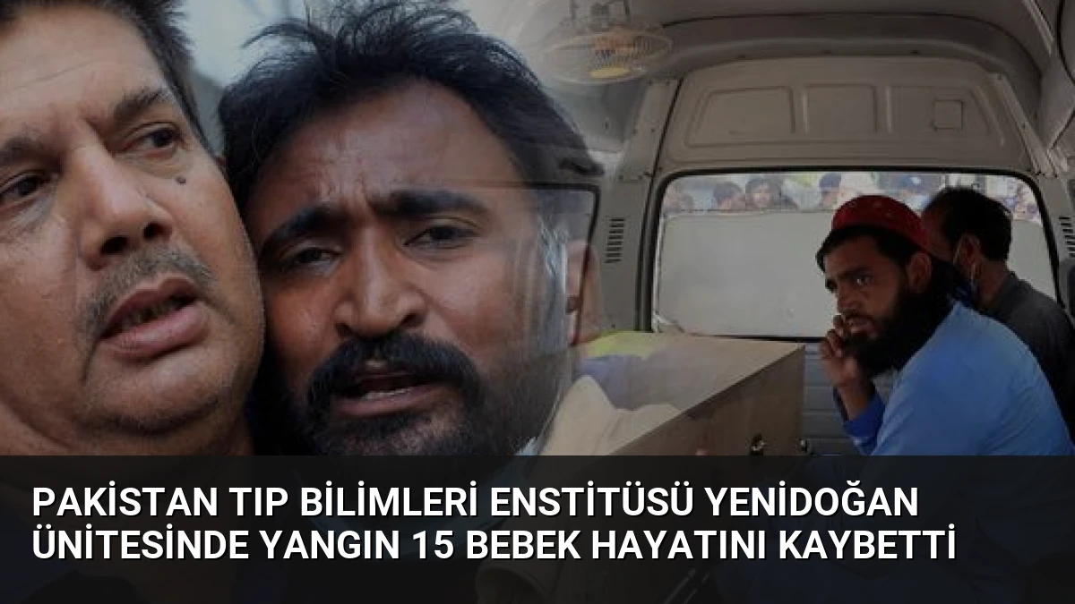 Pakistan Tıp Bilimleri Enstitüsü Yenidoğan Ünitesinde Yangın 15 Bebek Hayatını Kaybetti