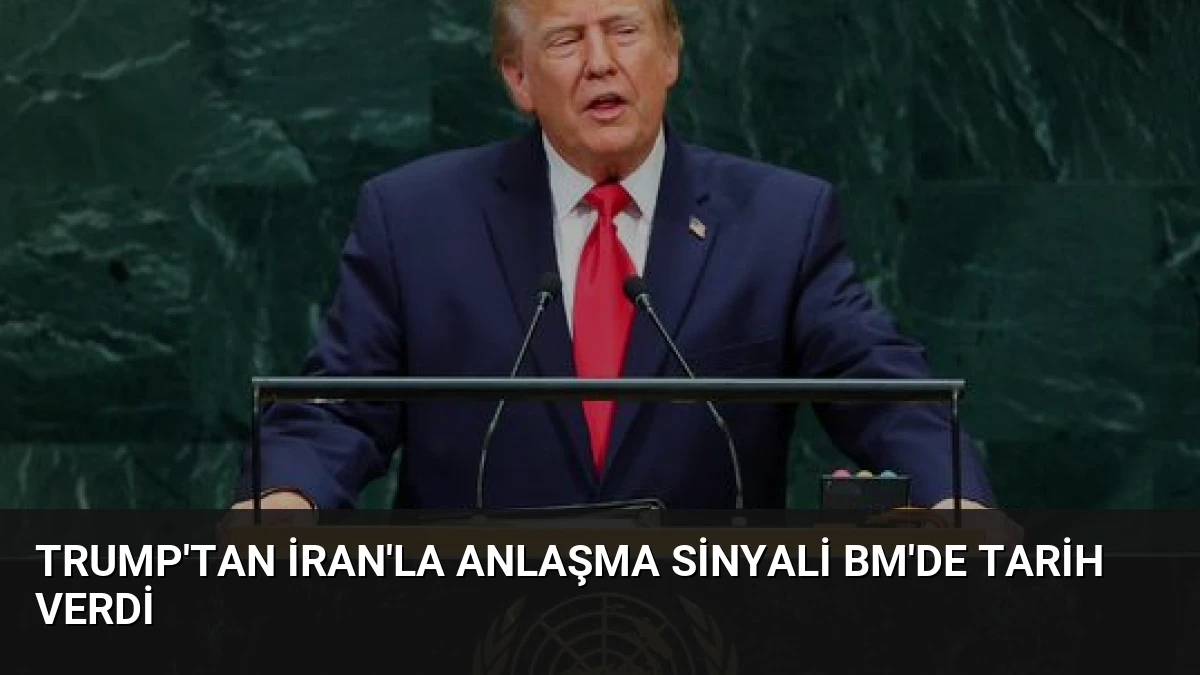Trump’tan İran’la Anlaşma Sinyali BM’de Tarih Verdi
