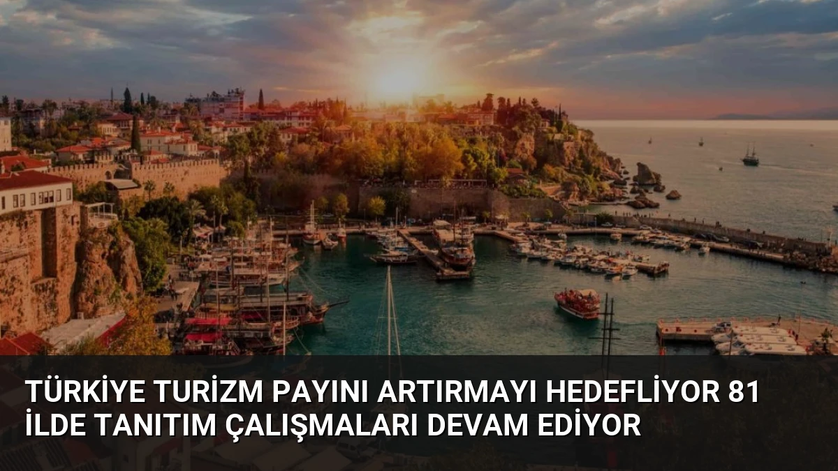 Türkiye Turizm Payını Artırmayı Hedefliyor 81 İlde Tanıtım Çalışmaları Devam Ediyor