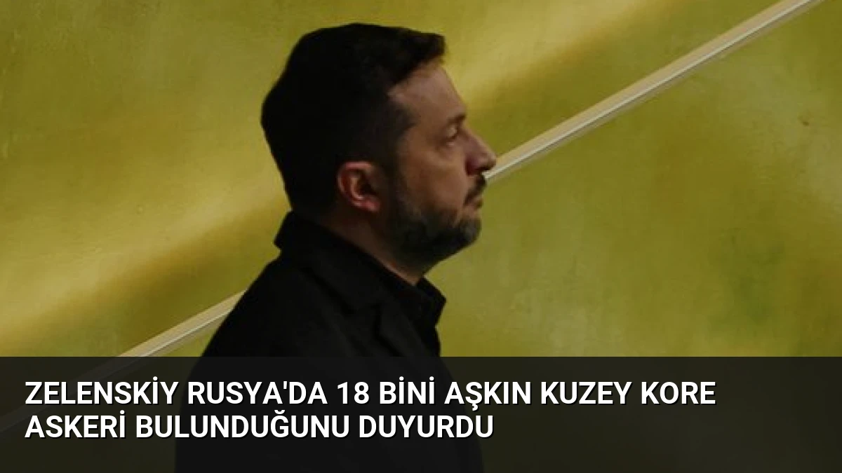 Zelenskiy Rusya’da 18 Bini Aşkın Kuzey Kore Askeri Bulunduğunu Duyurdu