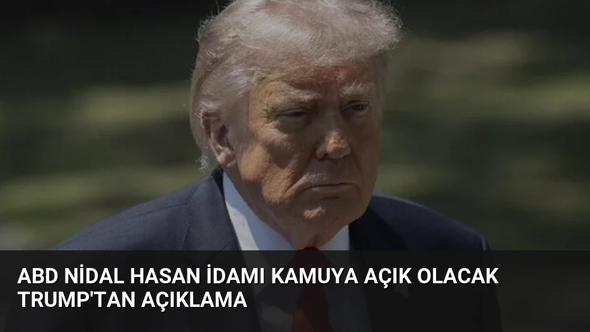 ABD Nidal Hasan İdamı Kamuya Açık Olacak Trump’tan Açıklama