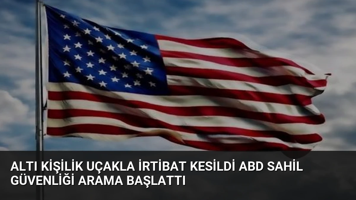 Altı Kişilik Uçakla İrtibat Kesildi ABD Sahil Güvenliği Arama Başlattı
