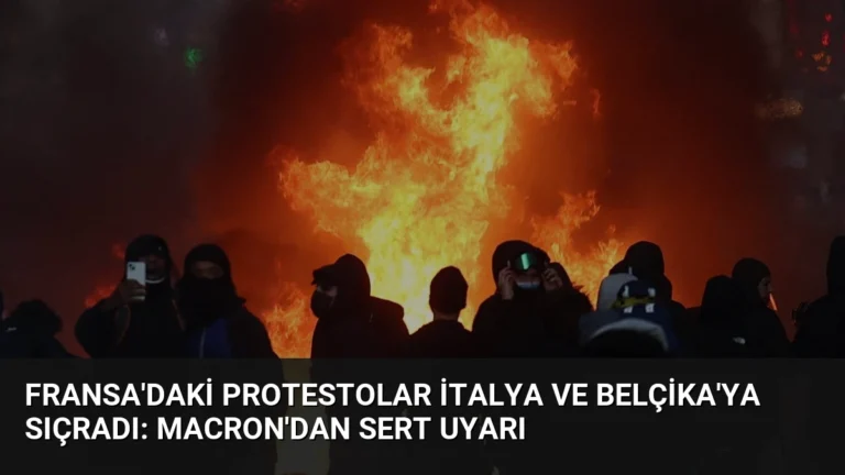 Fransa’daki Protestolar İtalya ve Belçika’ya Sıçradı: Macron’dan Sert Uyarı