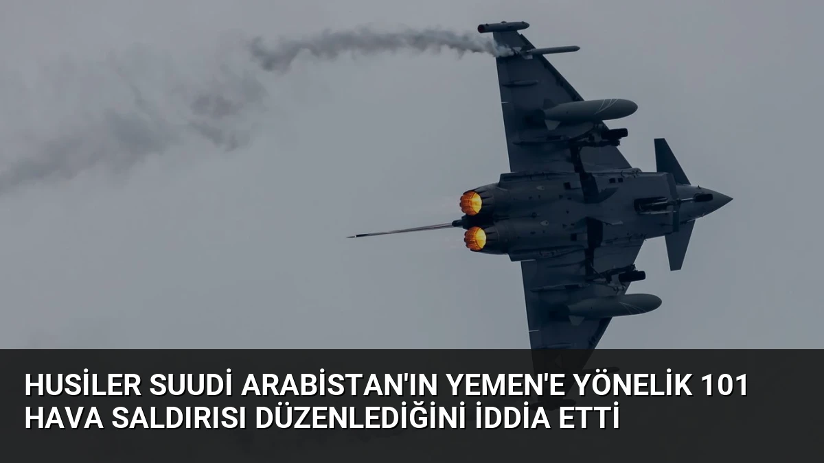 Husiler Suudi Arabistan’ın Yemen’e Yönelik 101 Hava Saldırısı Düzenlediğini İddia Etti