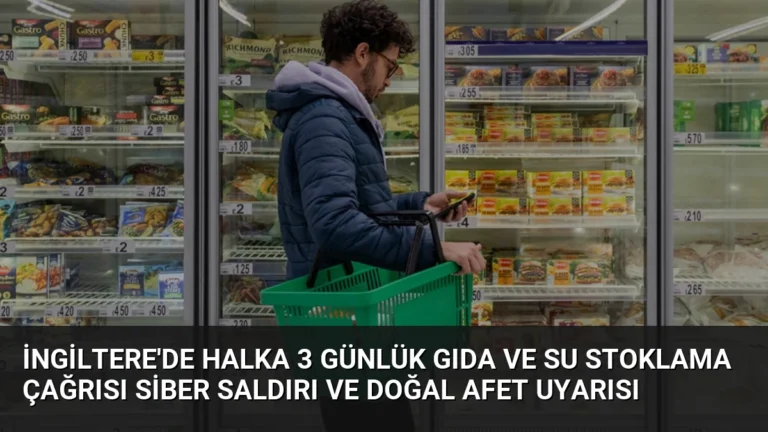 İngiltere’de Halka 3 Günlük Gıda ve Su Stoklama Çağrısı Siber Saldırı ve Doğal Afet Uyarısı