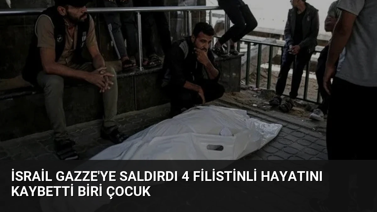 İsrail Gazze’ye Saldırdı 4 Filistinli Hayatını Kaybetti Biri Çocuk