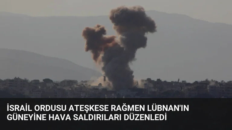 İsrail Ordusu Ateşkese Rağmen Lübnan’ın Güneyine Hava Saldırıları Düzenledi