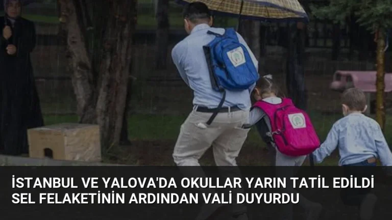 İstanbul ve Yalova’da Okullar Yarın Tatil Edildi Sel Felaketinin Ardından Vali Duyurdu