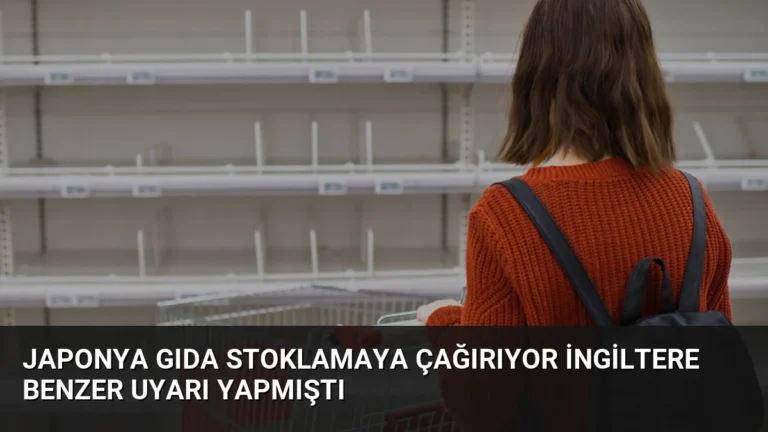 Japonya Gıda Stoklamaya Çağırıyor İngiltere Benzer Uyarı Yapmıştı