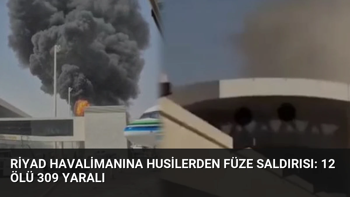 Riyad Havalimanına Husilerden Füze Saldırısı: 12 Ölü 309 Yaralı