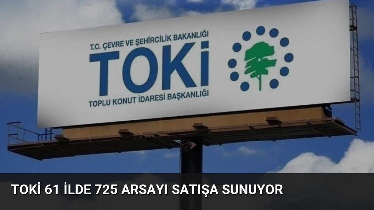 TOKİ 61 İlde 725 Arsayı Satışa Sunuyor