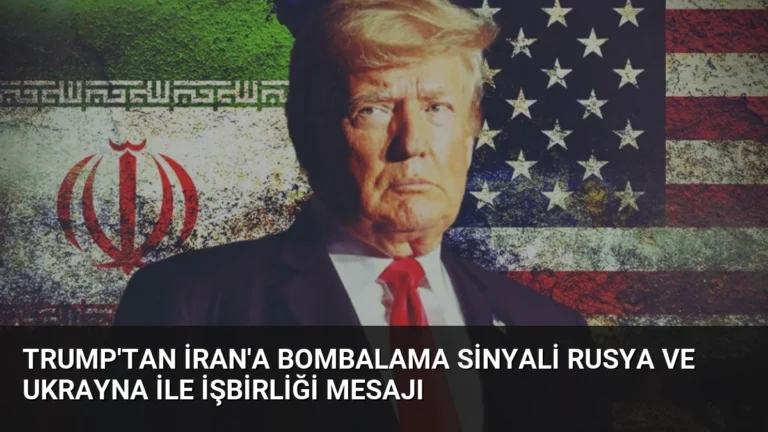 Trump’tan İran’a Bombalama Sinyali Rusya ve Ukrayna ile İşbirliği Mesajı